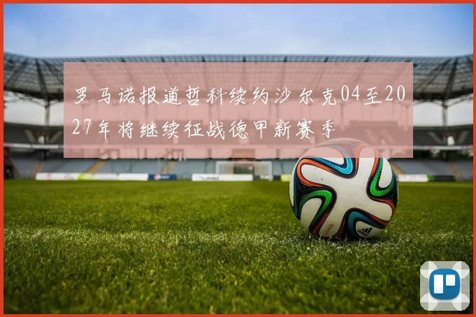 罗马诺报道哲科续约沙尔克04至2027年将继续征战德甲新赛季