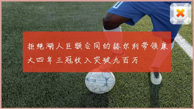 拒绝湖人巨额合同的赫尔利带领康大四年三冠收入突破九百万