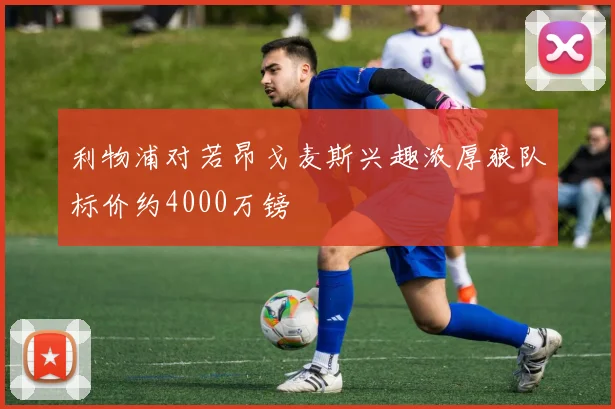 利物浦对若昂戈麦斯兴趣浓厚狼队标价约4000万镑