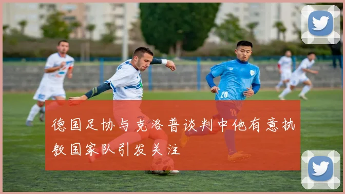 德国足协与克洛普谈判中他有意执教国家队引发关注